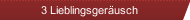 3 Lieblingsger&auml;usch