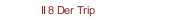 II 8 Der Trip